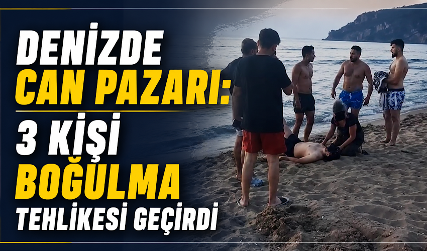 Denizde can pazarı: 3 kişi boğulma tehlikesi geçirdi