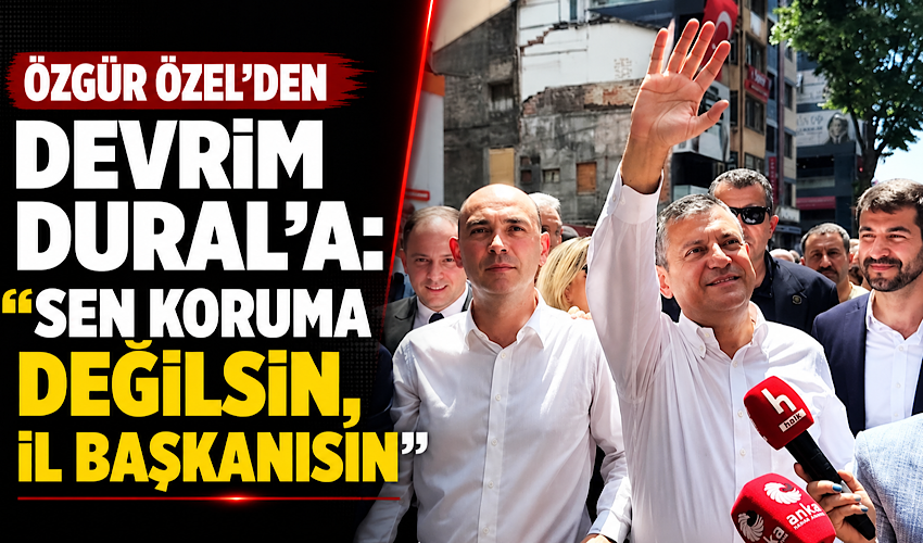 Özgür Özel’den Devrim Dural’a: “Sen koruma değilsin, İl Başkanısın”