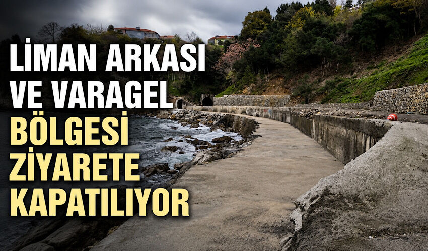 Liman arkası ve Varagel bölgesi ziyarete kapatılıyor