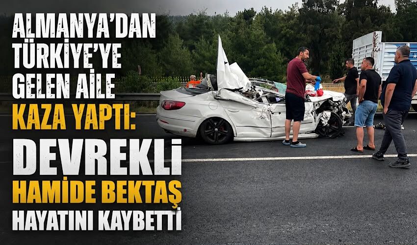 Almanya'dan Türkiye'ye gelen aile kaza yaptı: Devrekli Hamide Bektaş hayatını kaybetti