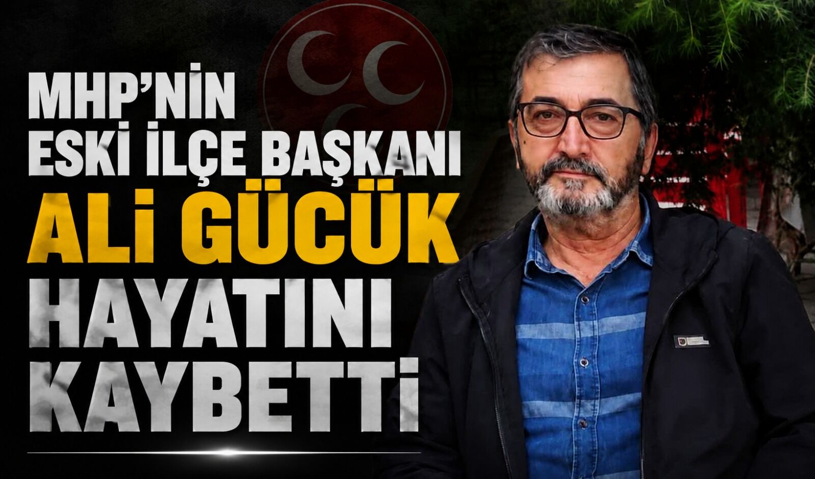 MHP’nin eski İlçe Başkanı Ali Gücük hayatını kaybetti