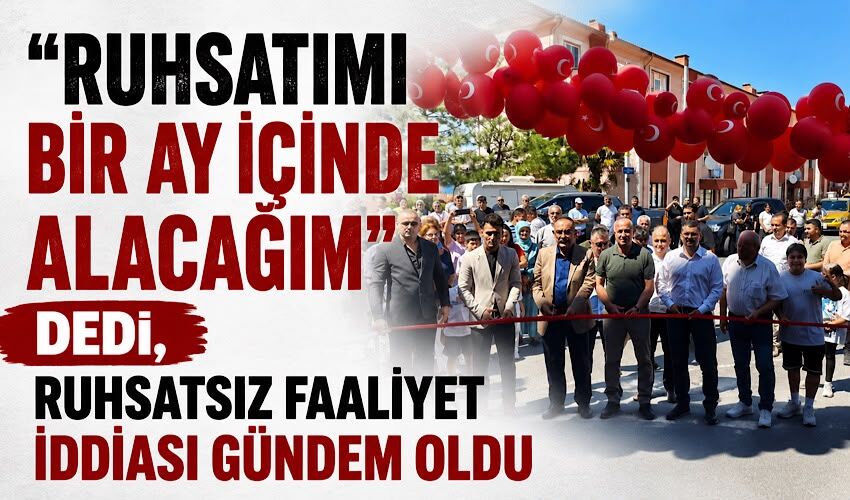 "Ruhsatımı bir ay içinde alacağım" dedi, ruhsatsız faaliyet iddiası gündem oldu
