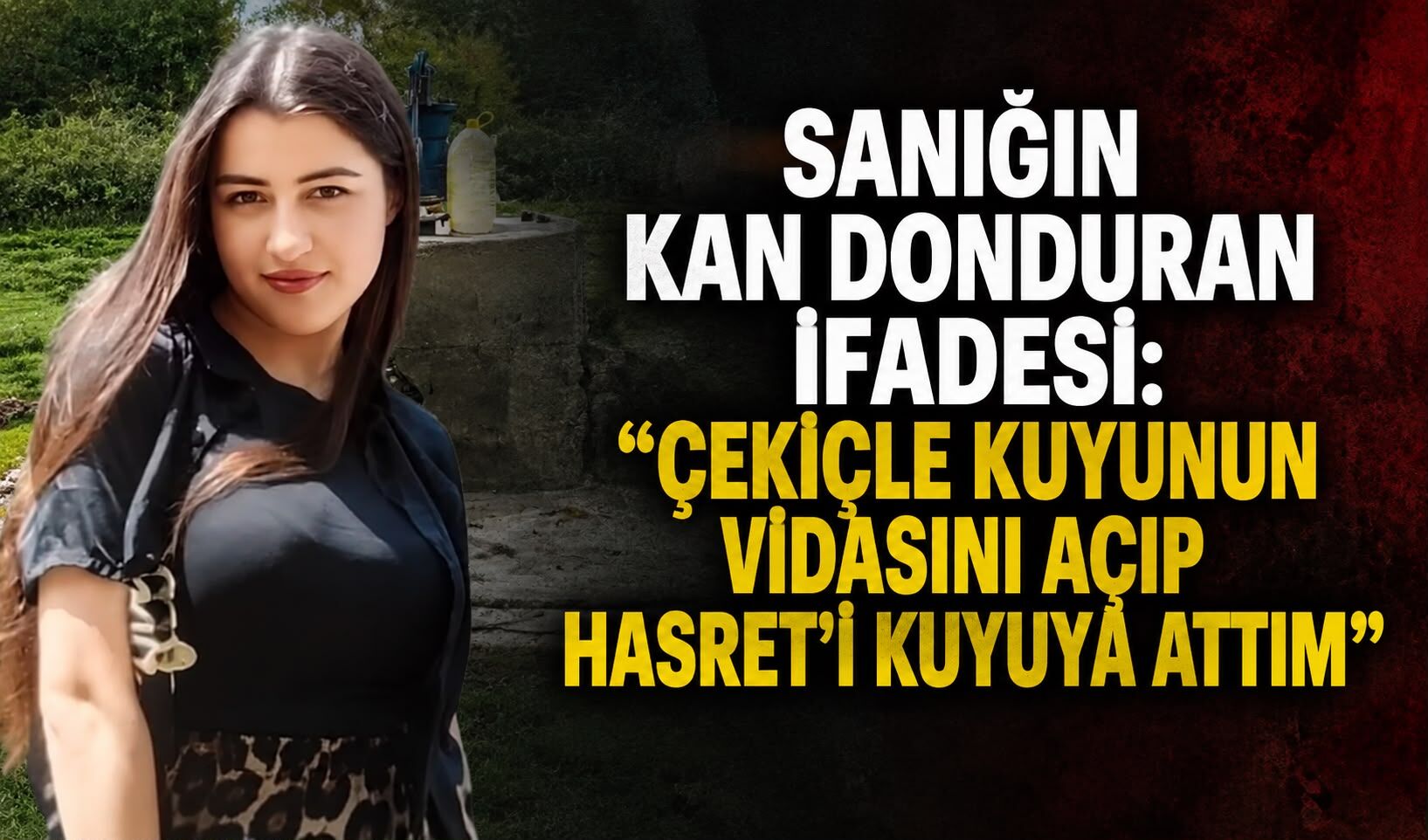 Sanığın kan donduran ifadesi: "Çekiçle kuyunun vidasını açıp Hasret'i kuyuya attım"
