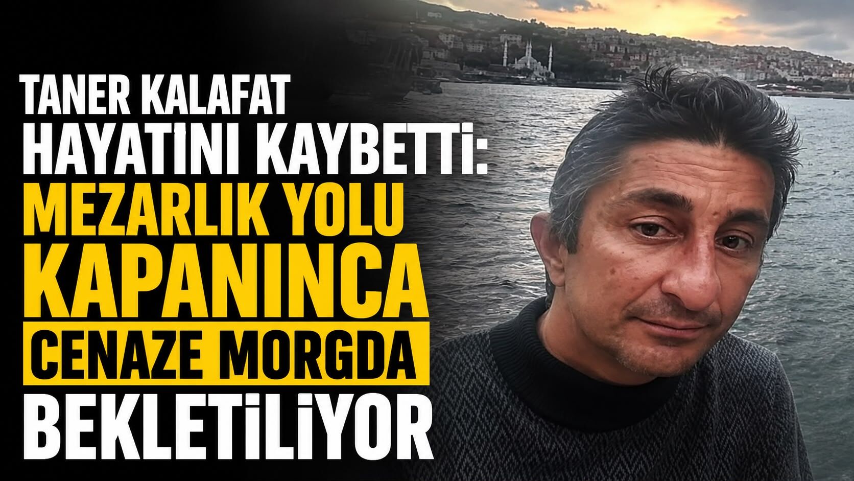 Taner Kalafat hayatını kaybetti: Mezarlık yolu kapanınca cenaze morgda bekletiliyor