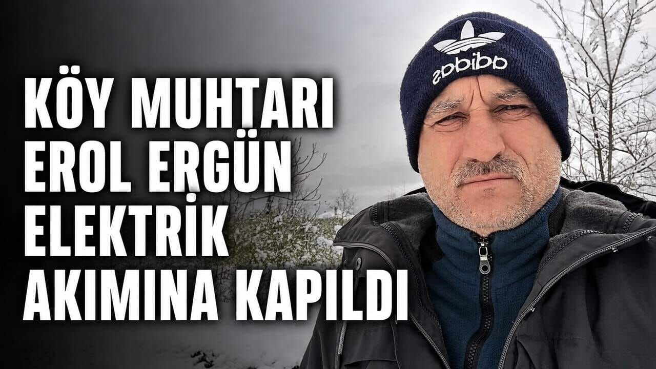 Köy muhtarı Erol Ergün elektrik akımına kapıldı
