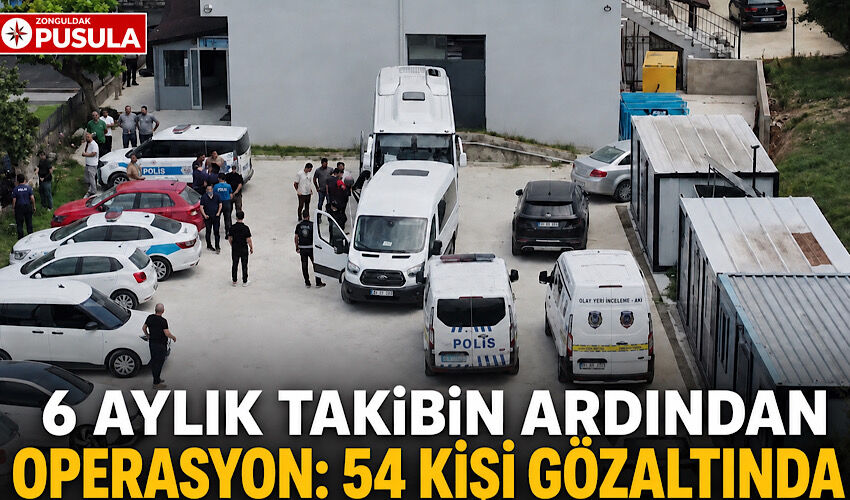 6 aylık takibin ardından operasyon: 54 kişi gözaltında