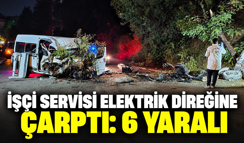 İşçi servisi elektrik direğine çarptı: 6 yaralı