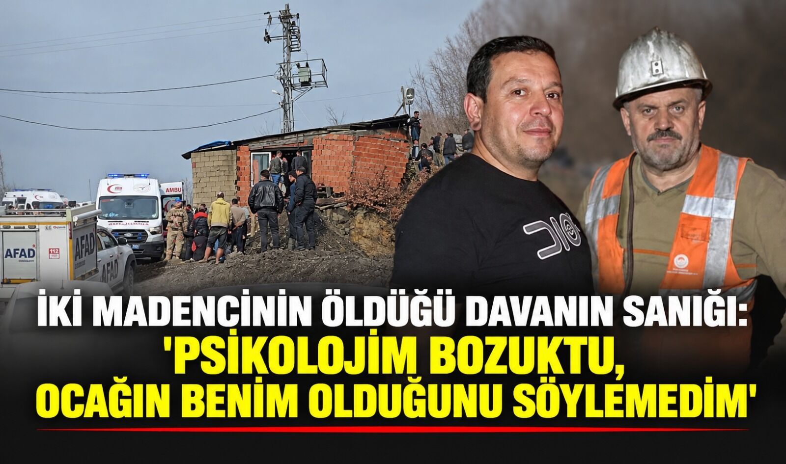 İki madencinin öldüğü davanın sanığı: 'Psikolojim bozuktu, ocağın benim olduğunu söylemedim'