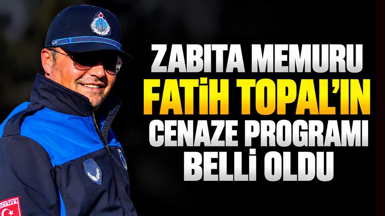 Zabıta memuru Fatih Topal'ın cenaze programı belli oldu