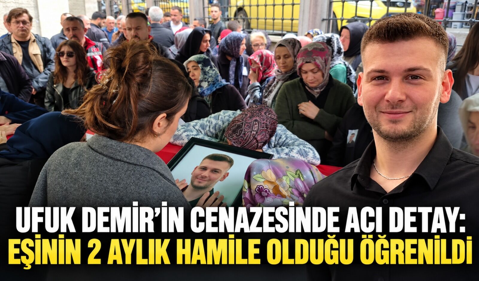Ufuk Demir'in cenazesinde acı detay: Eşinin 2 aylık hamile olduğu öğrenildi