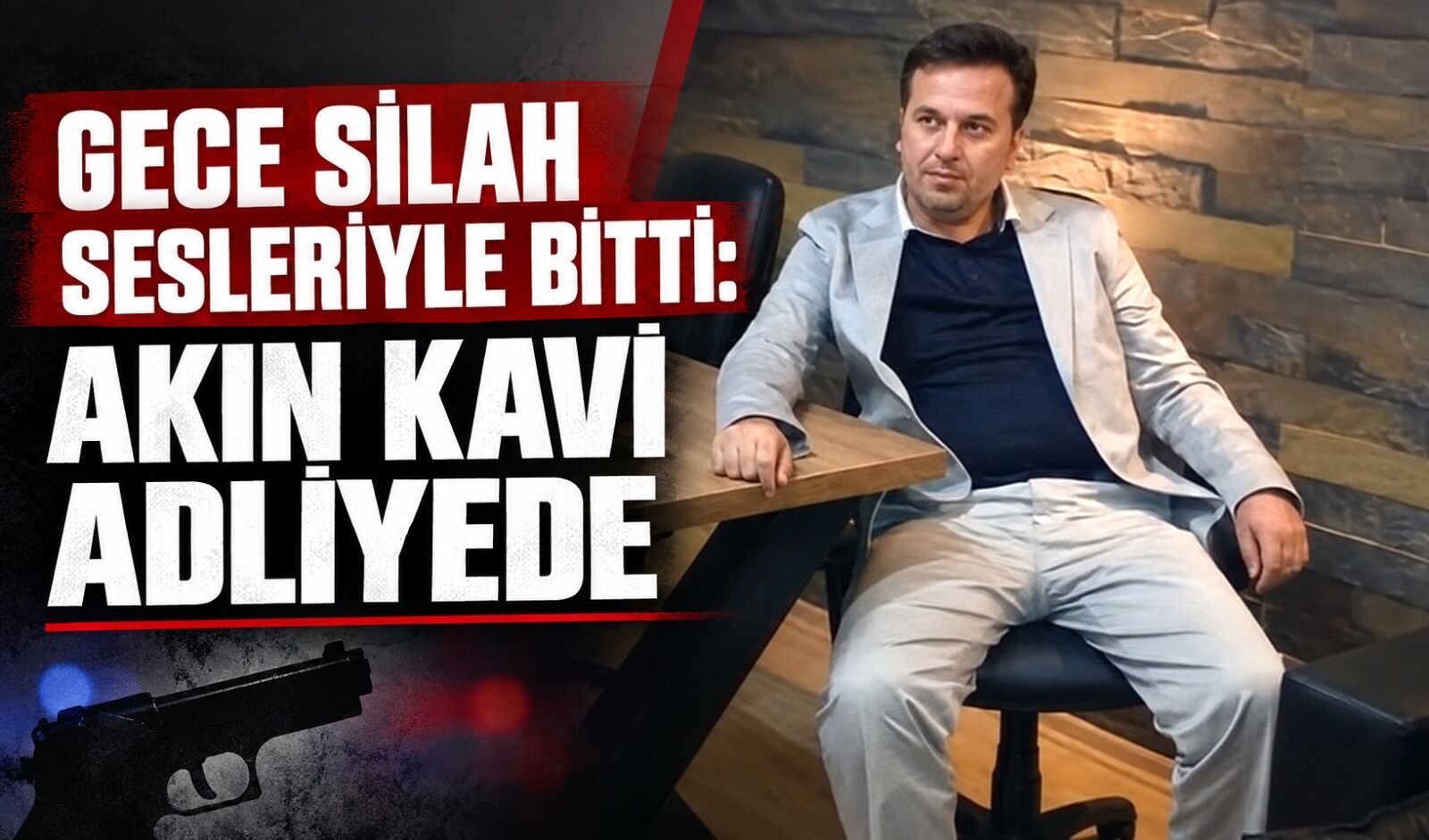 Gece silah sesleriyle bitti: Akın Kavi adliyede