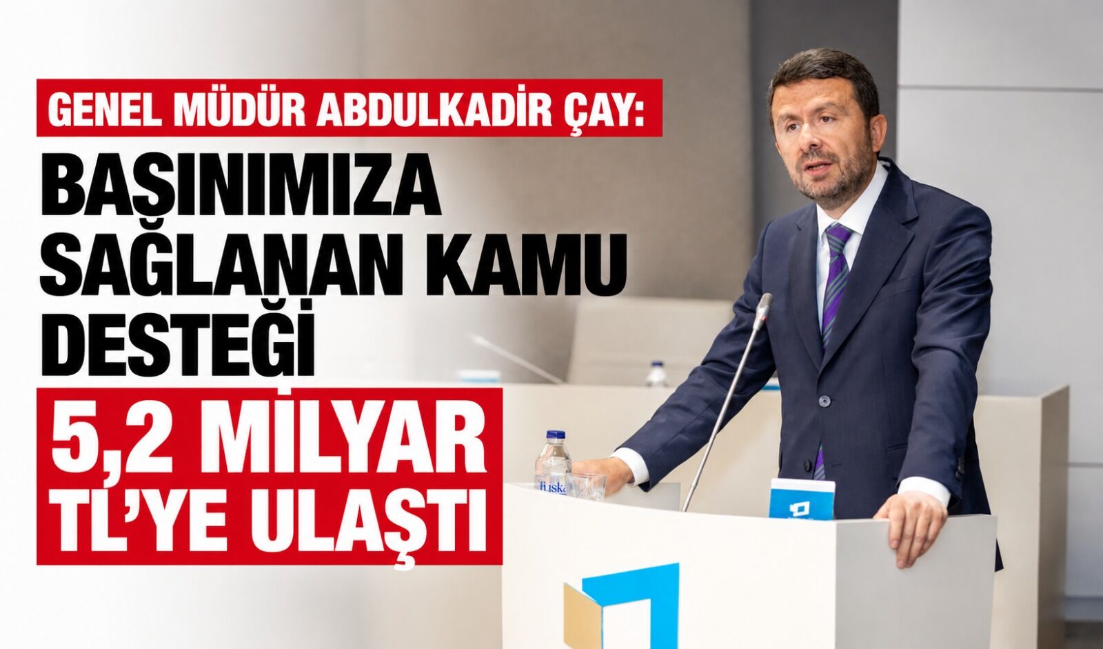 Genel Müdür  Abdulkadir Çay: Basınımıza sağlanan kamu desteği 5,2 milyar TL’ye ulaştı