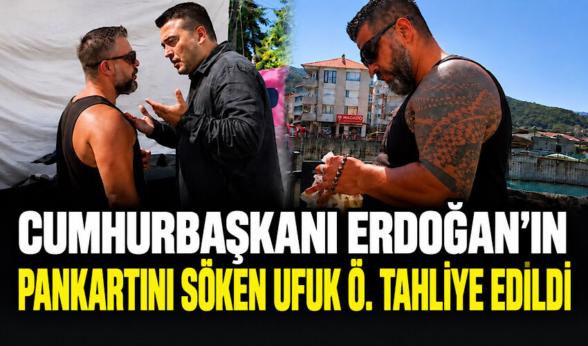 Cumhurbaşkanı Erdoğan’ın pankartını söken Ufuk Ö. tahliye edildi