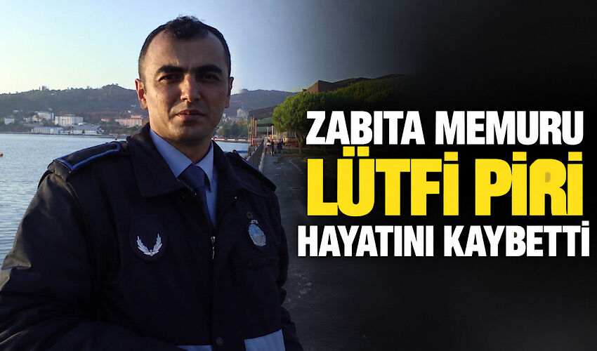 Zabıta memuru Lütfi Piri hayatını kaybetti