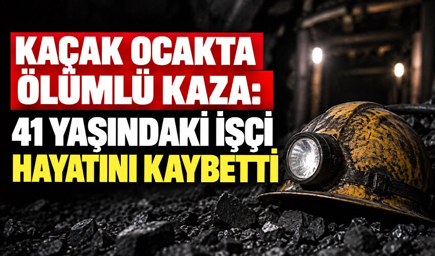 Kaçak ocakta ölümlü kaza: 41 yaşındaki işçi hayatını kaybetti
