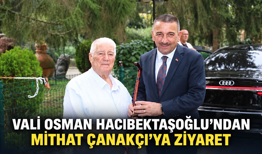 Vali Osman Hacıbektaşoğlu’ndan Mithat Çanakçı’ya ziyaret
