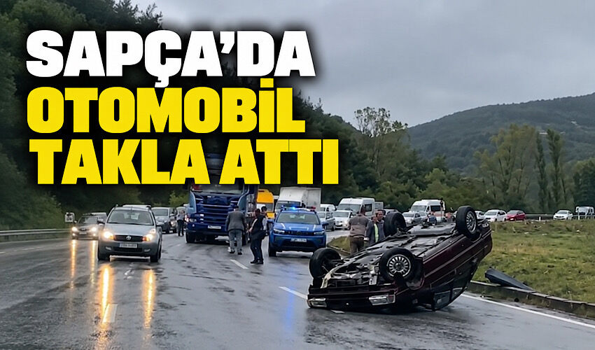 Sapça’da otomobil takla attı