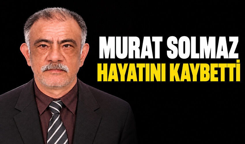 Murat Solmaz hayatını kaybetti
