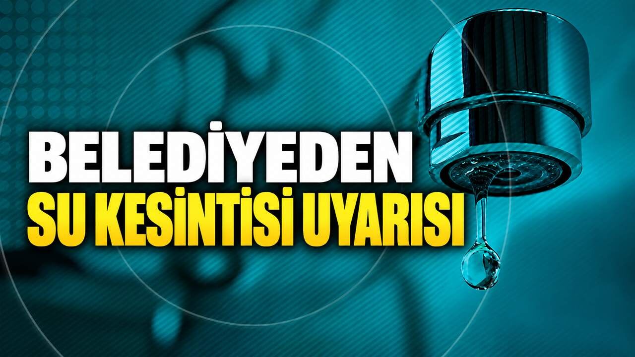 Belediyeden su kesintisi uyarısı