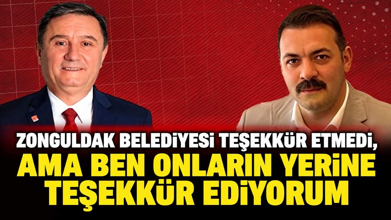 Zonguldak Belediyesi teşekkür etmedi, ama ben onların yerine teşekkür ediyorum