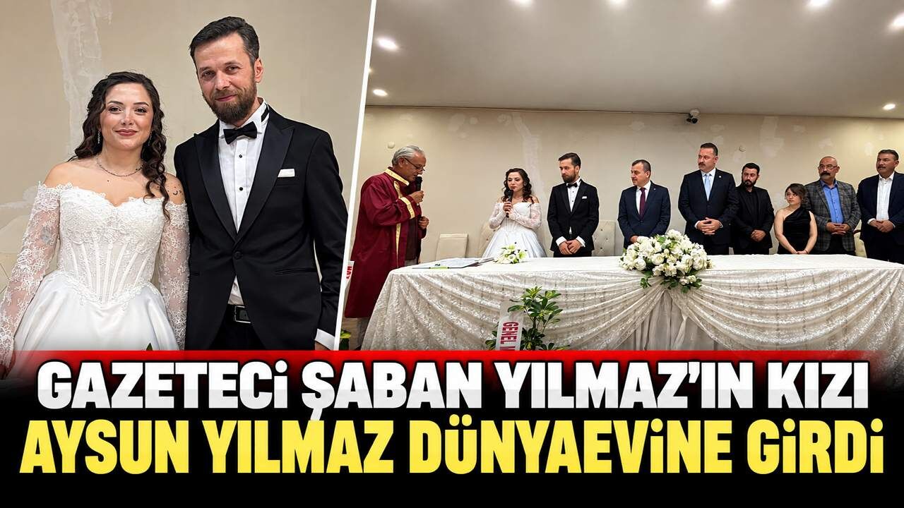Gazeteci Şaban Yılmaz’ın kızı Aysun Yılmaz dünyaevine girdi
