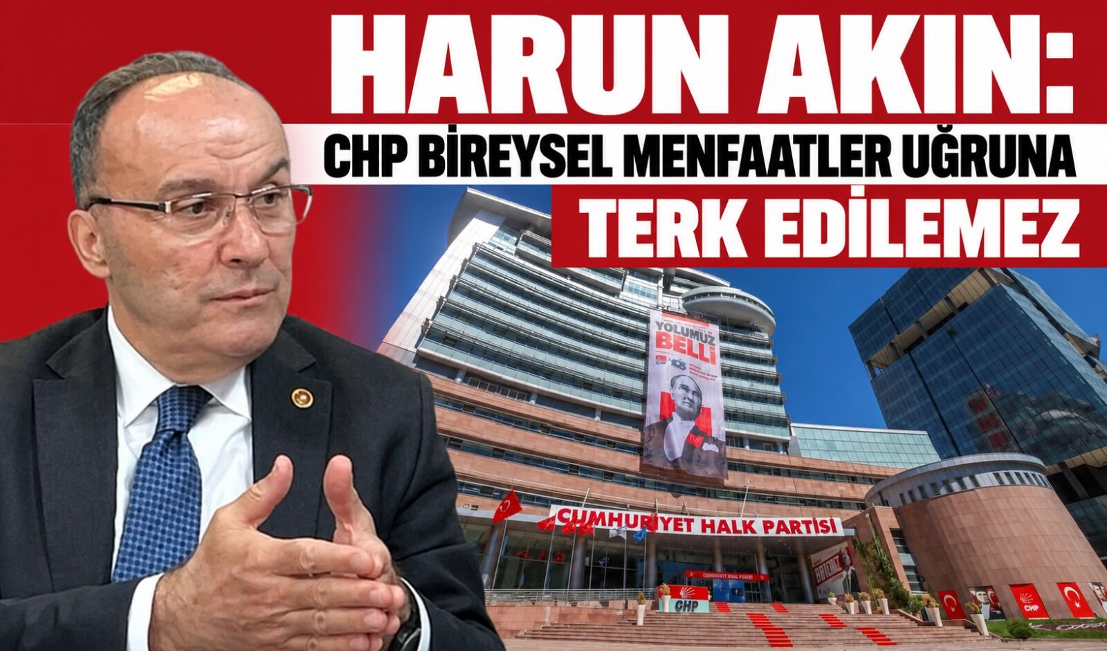 Harun Akın: CHP bireysel menfaatler uğruna terk edilemez