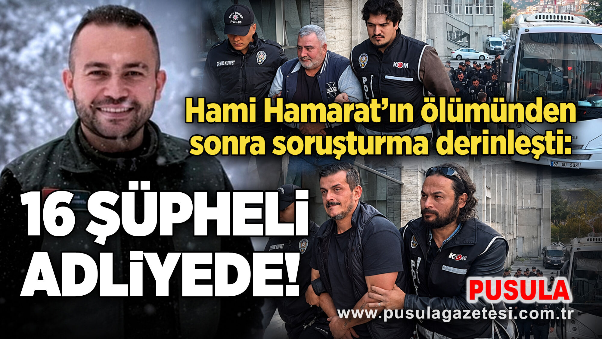 Hami Hamarat’ın ölümünden sonra soruşturma derinleşti: 16 şüpheli adliyede!