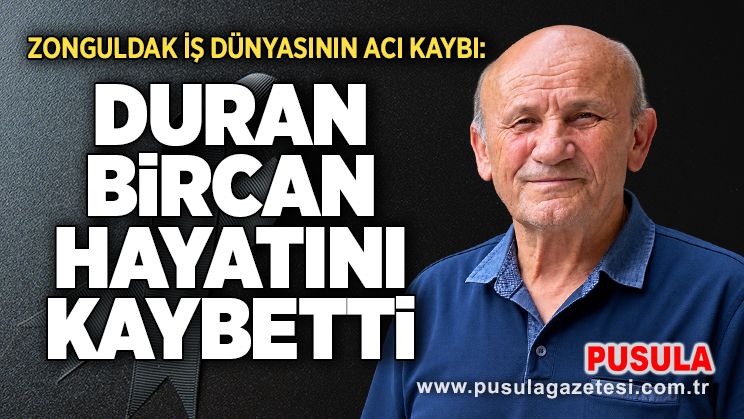 Zonguldak iş dünyasının acı kaybı: Duran Bircan hayatını kaybetti