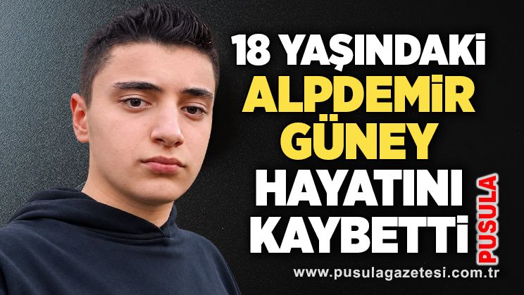 18 yaşındaki Alpdemir Güney hayatını kaybetti