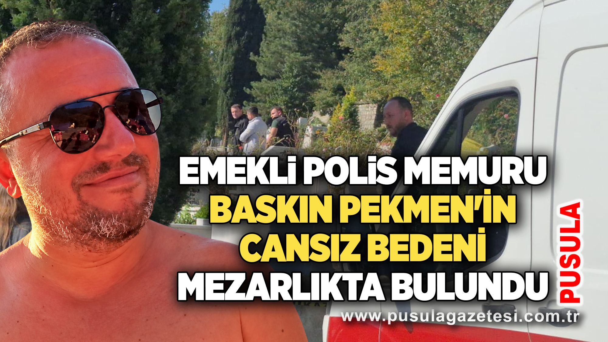Emekli polis memuru Baskın Pekmen'in cansız bedeni mezarlıkta bulundu