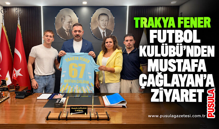 Trakya Fener Futbol Kulübü’nden Mustafa Çağlayan’a ziyaret