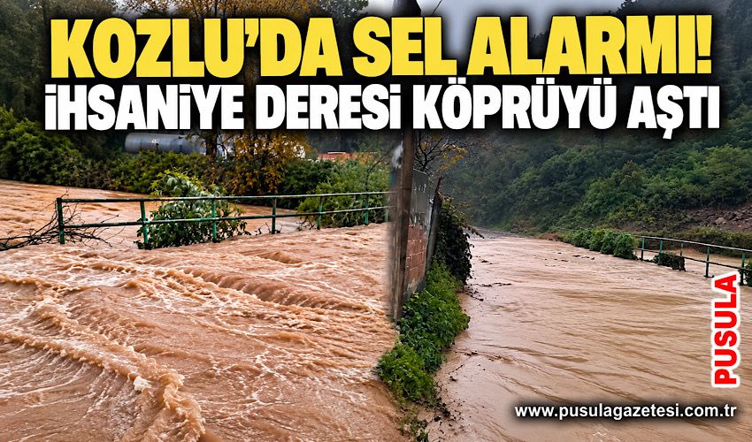 Kozlu’da sel alarmı! İhsaniye Deresi köprüyü aştı