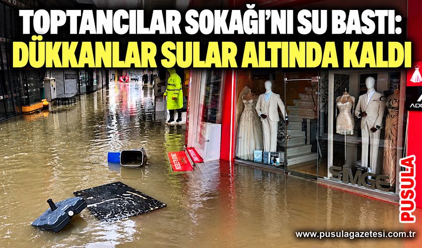Toptancılar Sokağı'nı su bastı: Dükkanlar sular altında kaldı