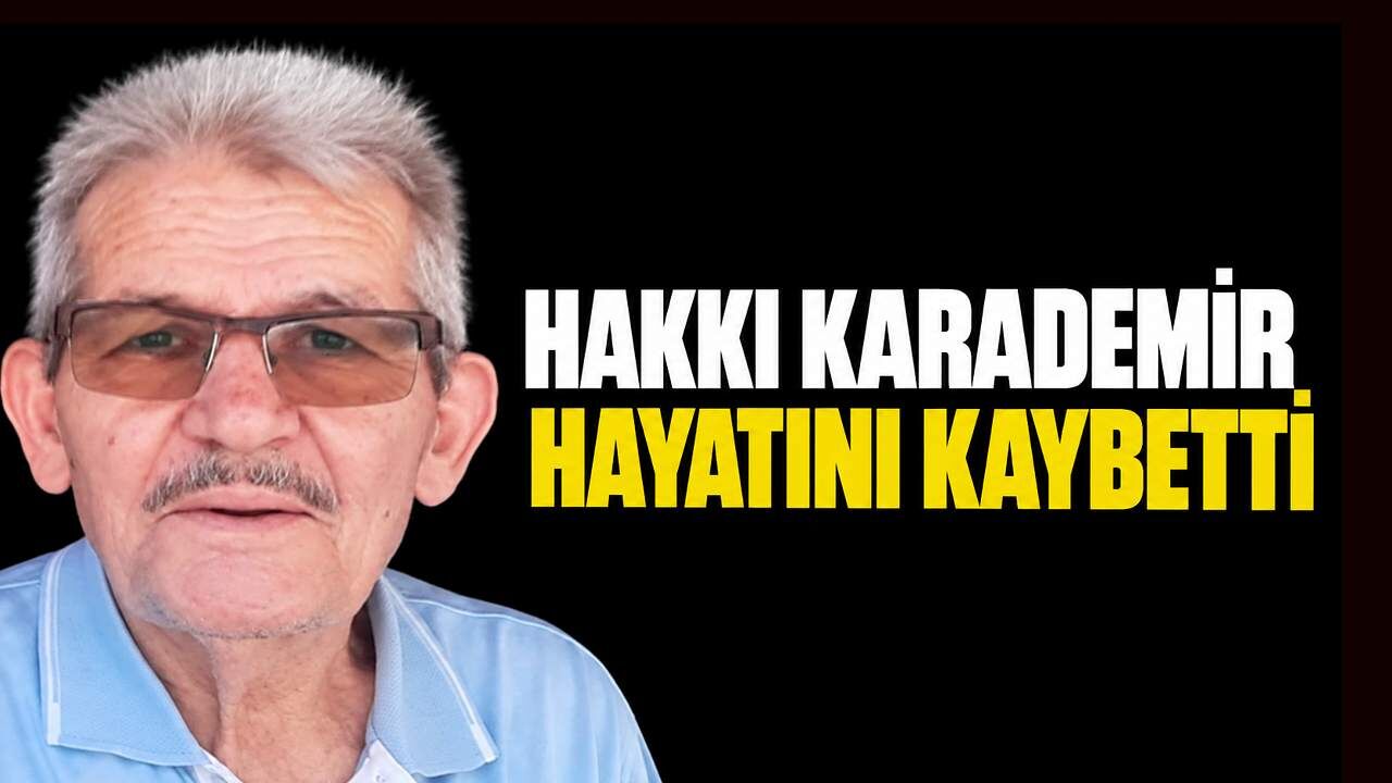 Hakkı Karademir hayatını kaybetti