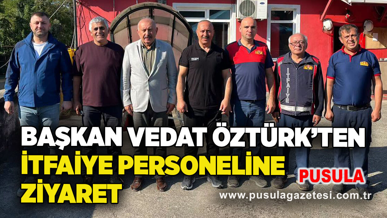 Başkan Vedat Öztürk’ten itfaiye personeline ziyaret