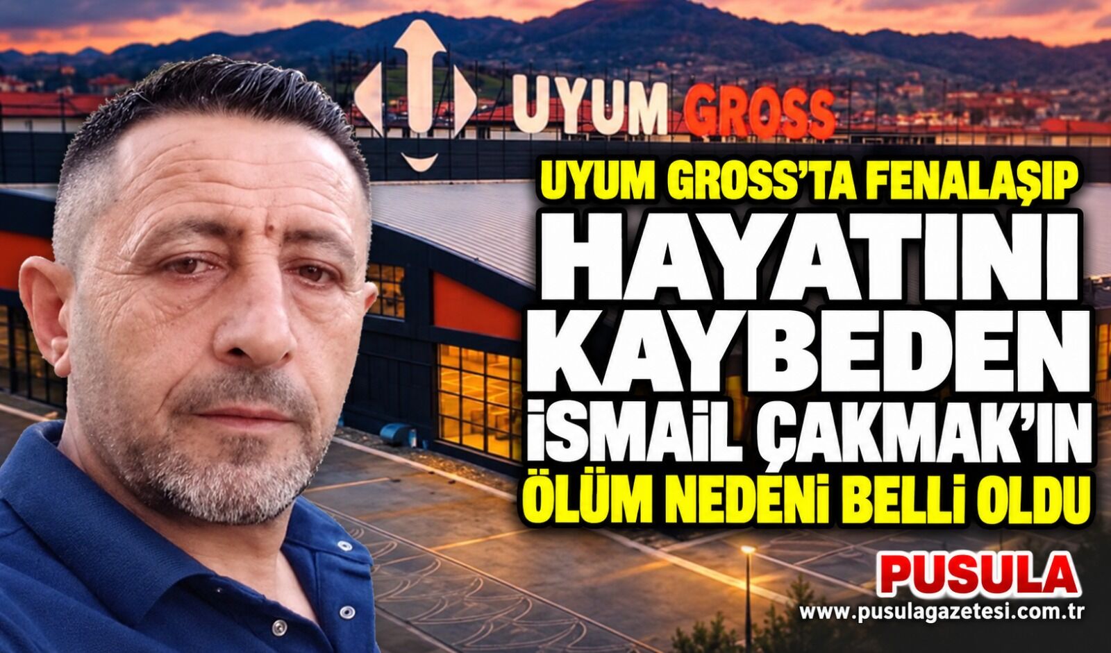 Uyum Gross’ta fenalaşıp hayatını kaybeden İsmail Çakmak’ın ölüm nedeni belli oldu