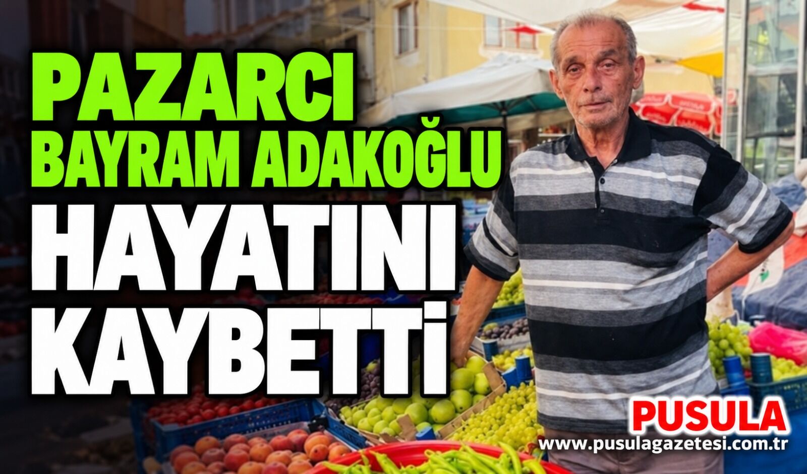 Pazarcı Bayram Adakoğlu hayatını kaybetti