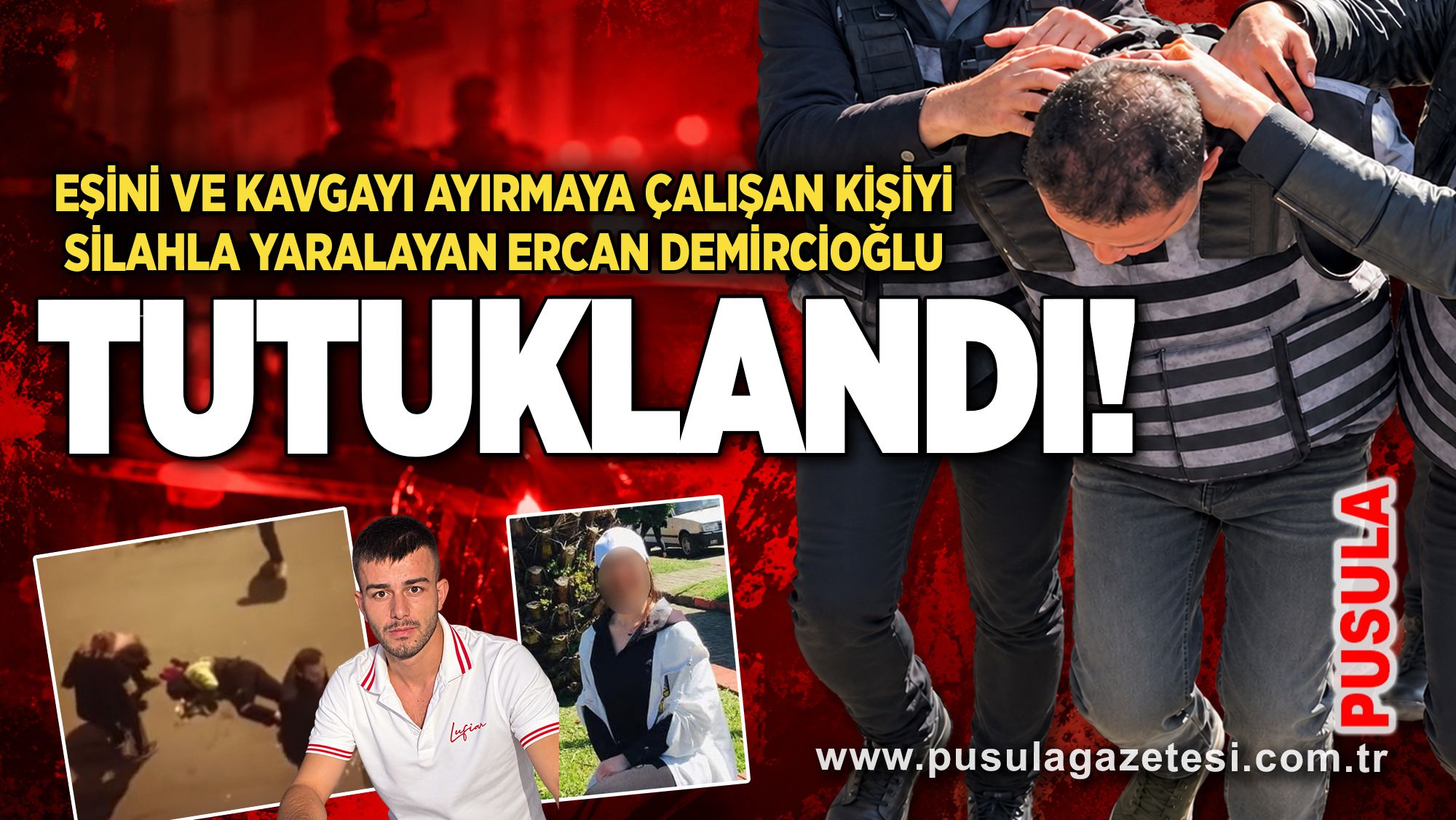 Eşini ve kavgayı ayırmaya çalışan kişiyi silahla yaralayan Ercan Demircioğlu tutuklandı!