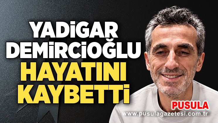 Yadigar Demircioğlu hayatını kaybetti