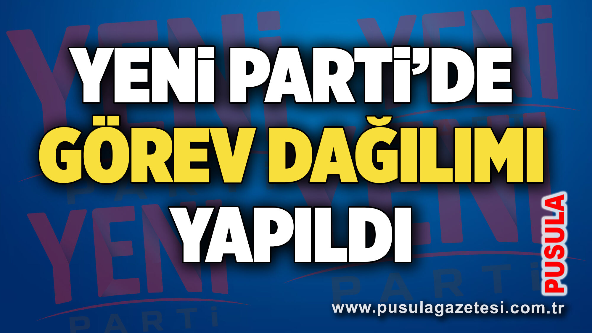 Yeni Parti’de görev dağılımı yapıldı