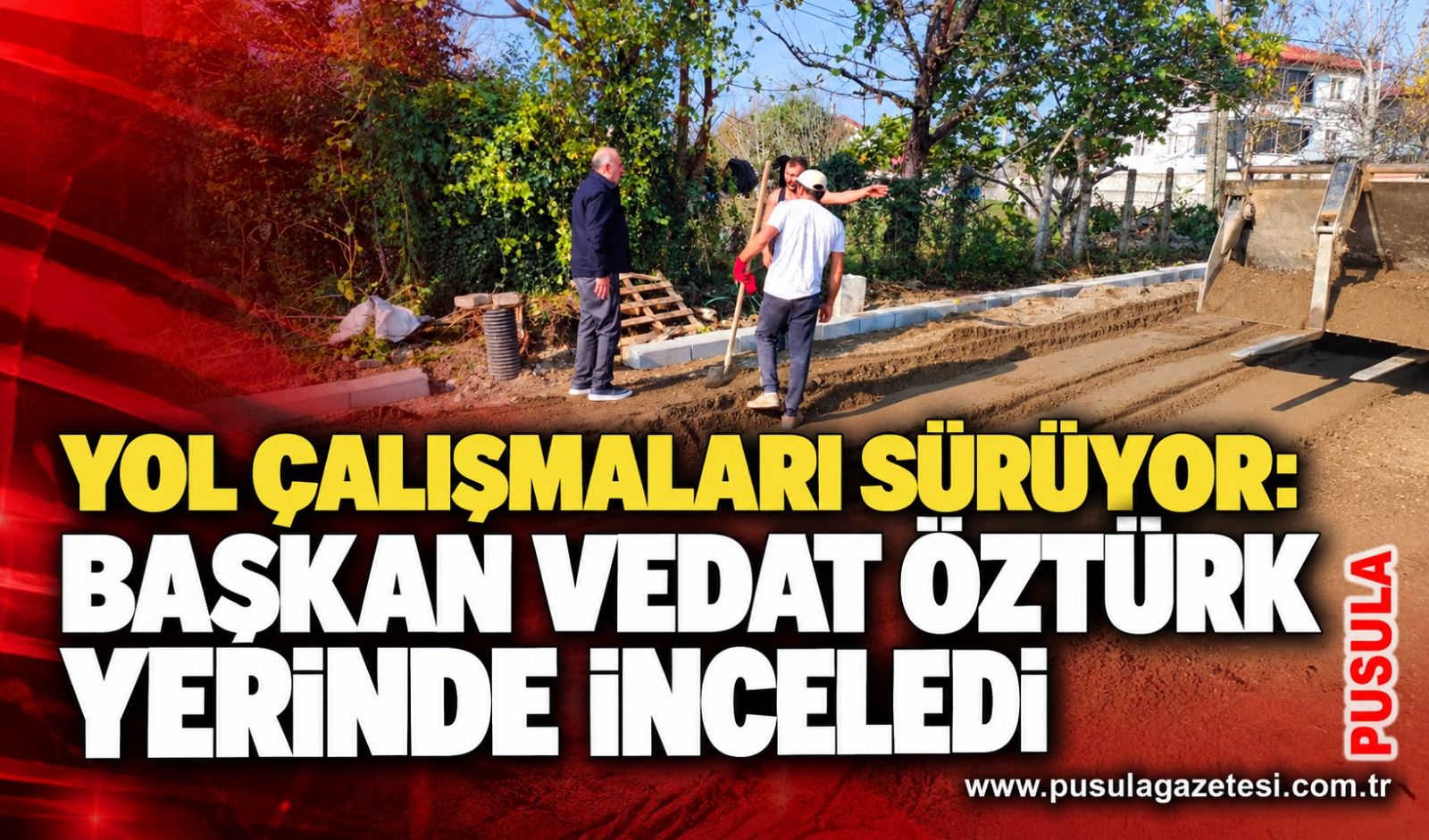Yol çalışmaları sürüyor: Başkan Vedat Öztürk yerinde inceledi